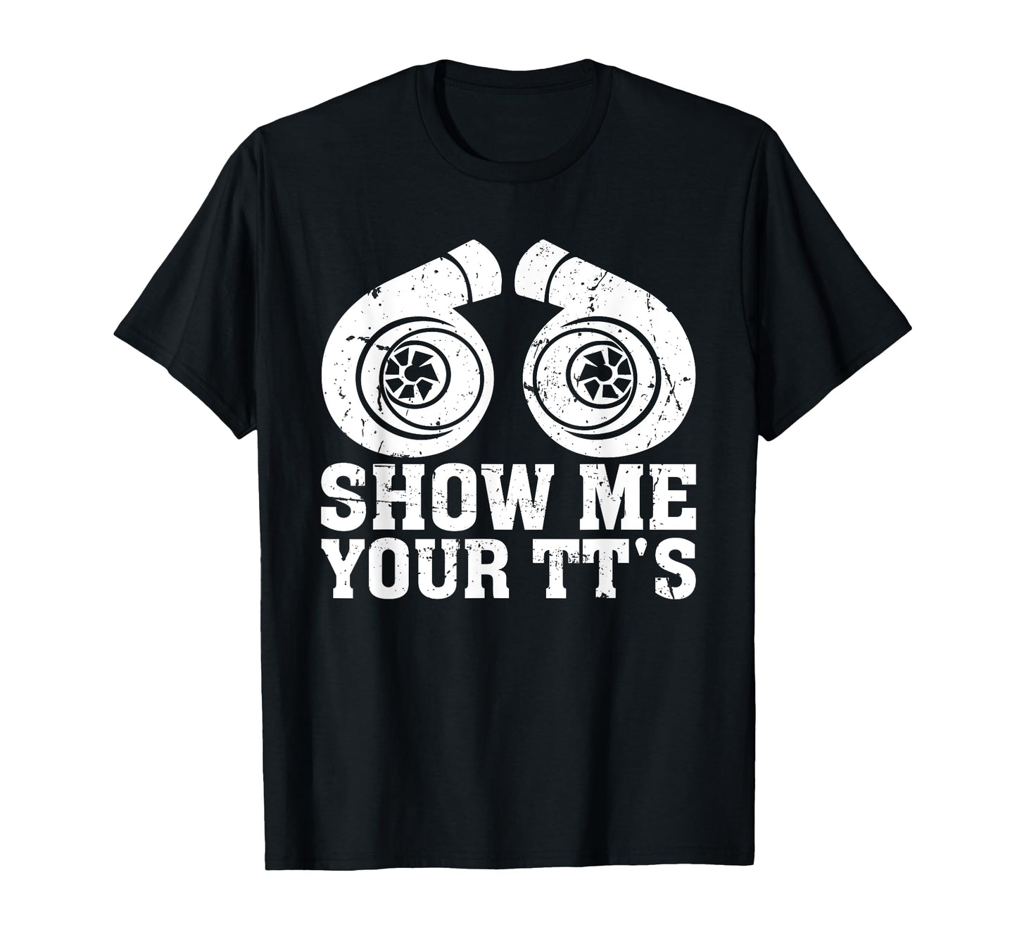 Show Me Your TT's - Funny Twin Turbo Car Enthusiast T-Shirt