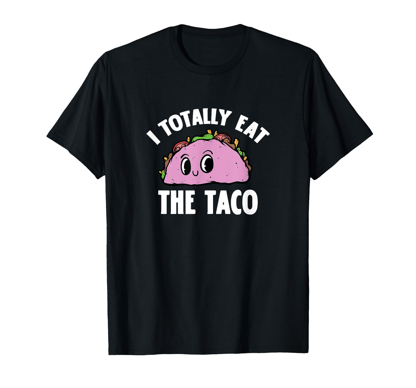 I Totally Eat The Taco Funny Sarcastic Adult Humor Joke T-Shirt