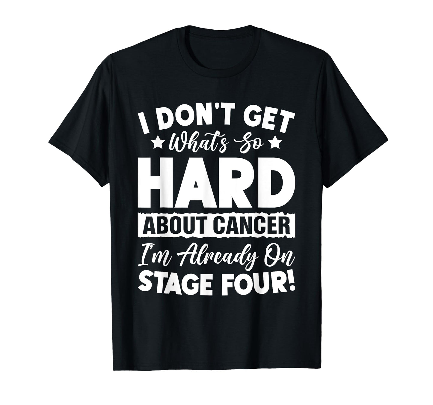 Funny Stage 4 Cancer What's So Hard About Cancer T-Shirt