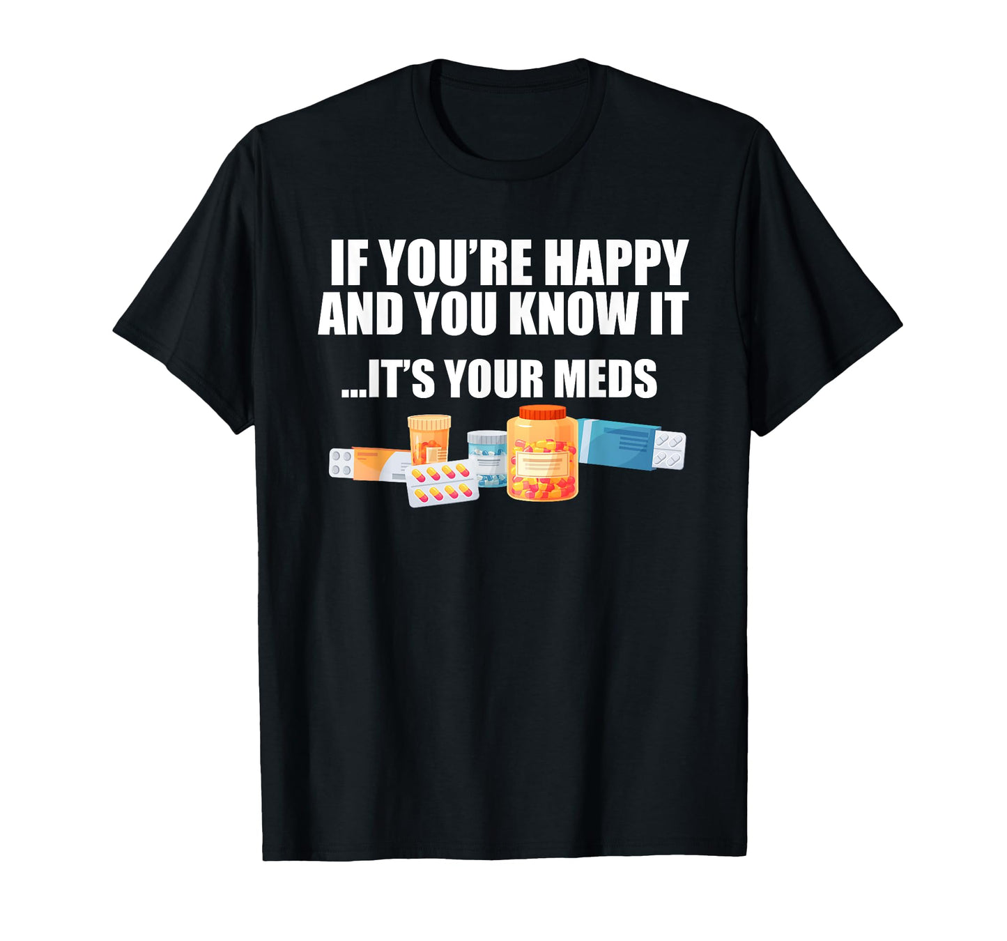 If You're Happy And You Know It ... It's Your Meds Fun T-Shirt