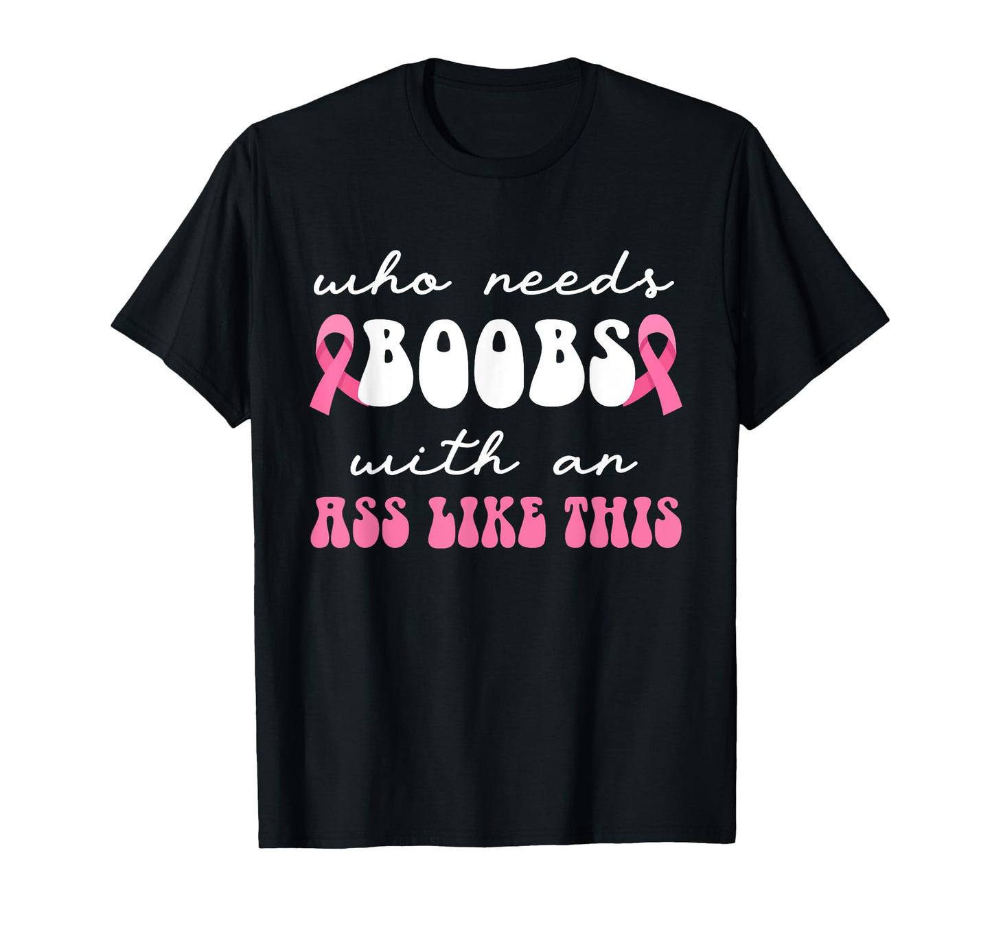 Who Needs Boobs With An Ass Like This Masectomy T-Shirt