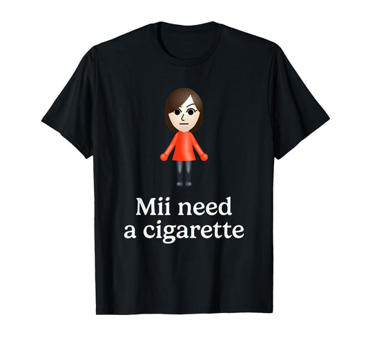 Mii Need A Cigarette Funny Humour Men Women T-Shirt