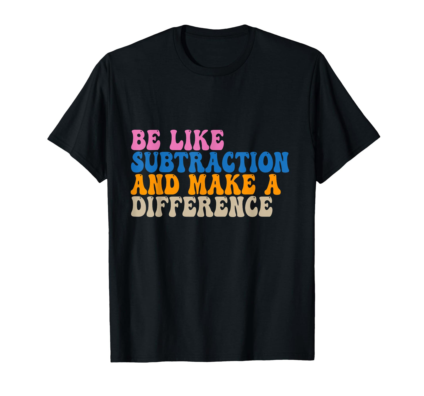 Be Like Subtraction And Make A Difference Funny Math Teacher T-Shirt