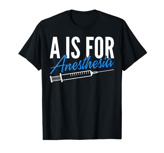 Anesthesiologist Anesthesiology A Is For Anesthesia T-Shirt