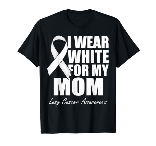 I Wear White For My Mom Lung Cancer Awareness T-Shirt