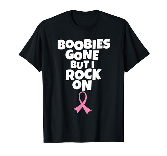 Boobies Gone But I Rock On | Funny Breast Cancer Mastectomy T-Shirt