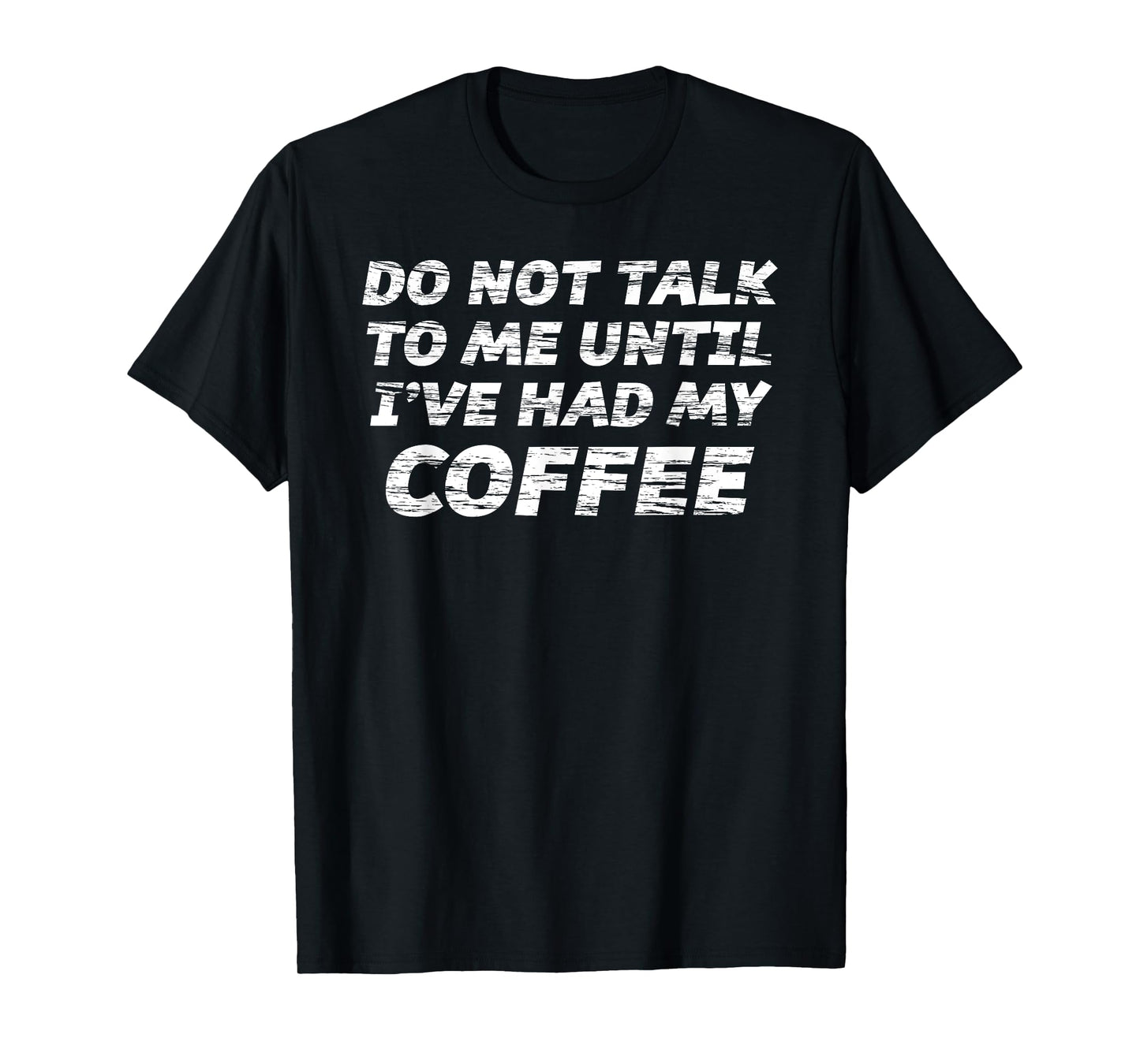Do Not Talk To Me Until I've Had My COFFEE T-Shirt T-Shirt