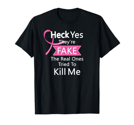 Heck Yes They're Fake, The Real Ones Tried To Kill Me Tee T-Shirt