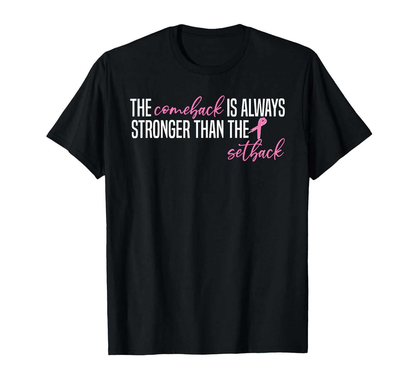 Pink Breast Cancer The Comeback Is Always Stronger Than The T-Shirt