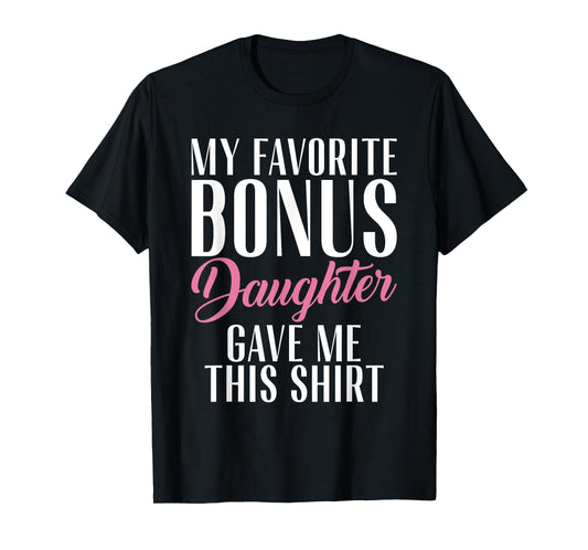 My favorite Bonus Daughter gave me this Shirt Stepfather T-Shirt