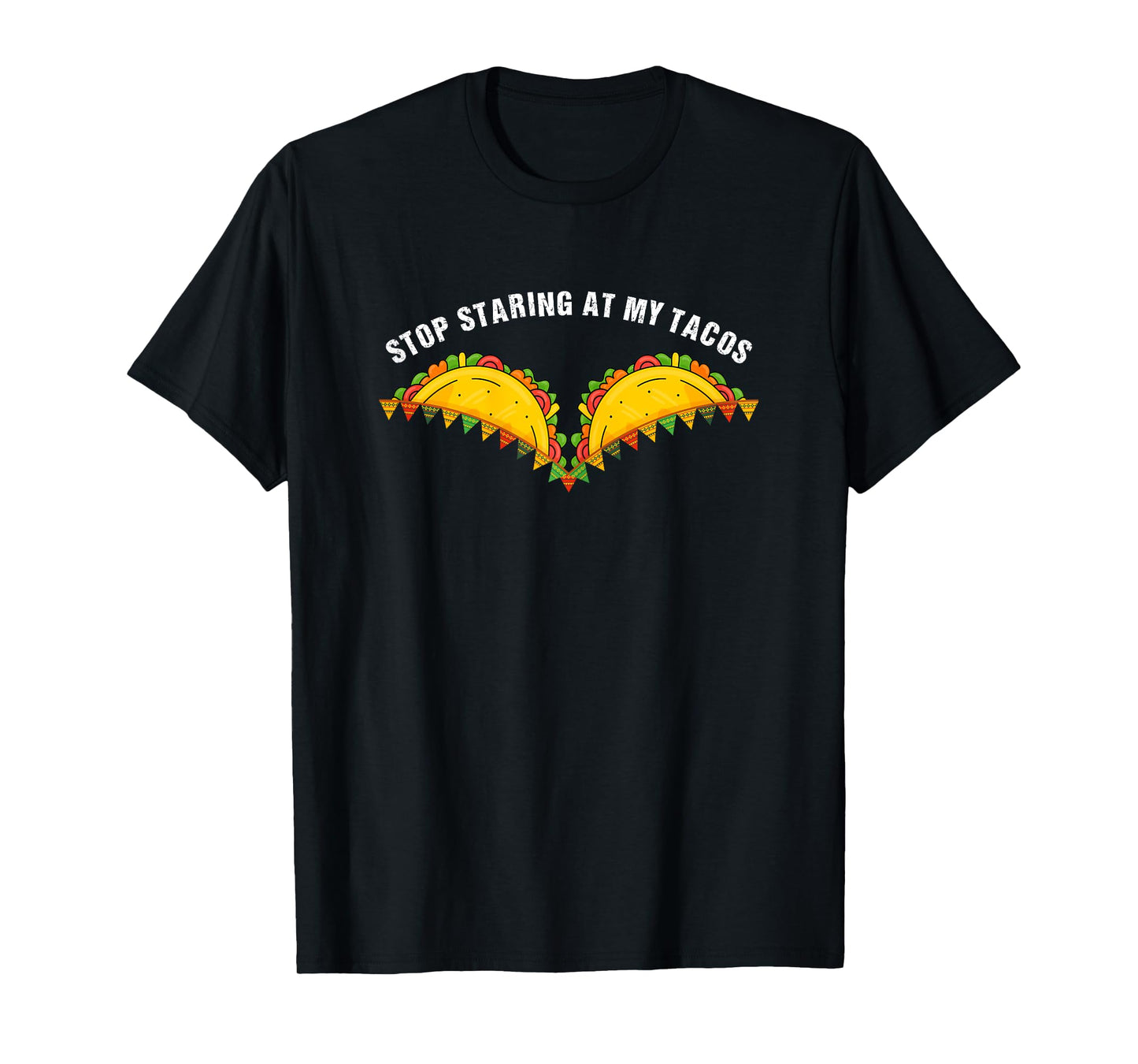 Stop Staring At My Tacos Fiesta Cinco De Mayo Funny Mexican T-Shirt