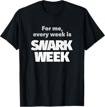 For Me, Every Week Is Snark Week Snarky & Sarcastic T-Shirt