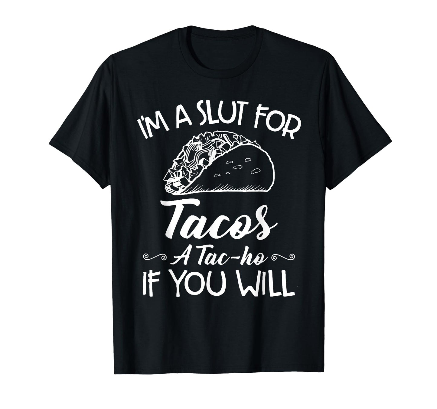 I'm A Slut For Tacos A Tac-ho If You Will T-Shirt