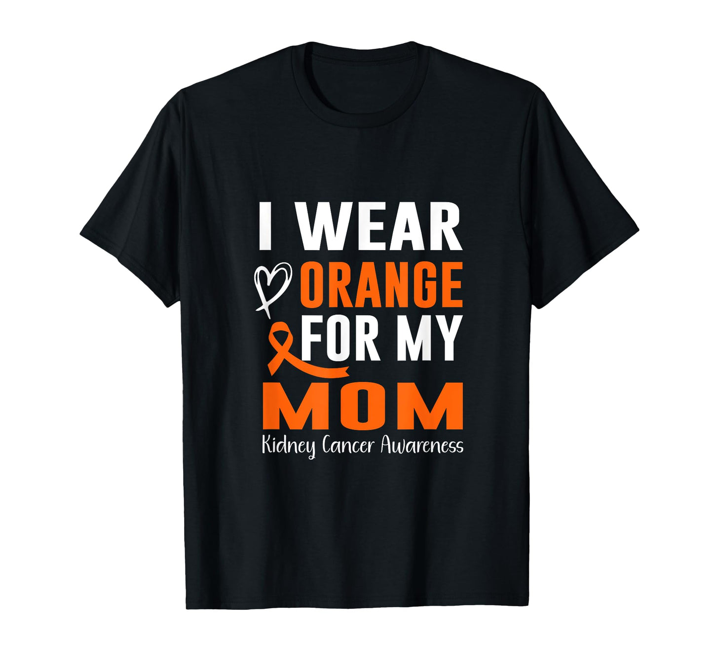 I wear Orange For My Mom Kidney Cancer Awareness T-Shirt