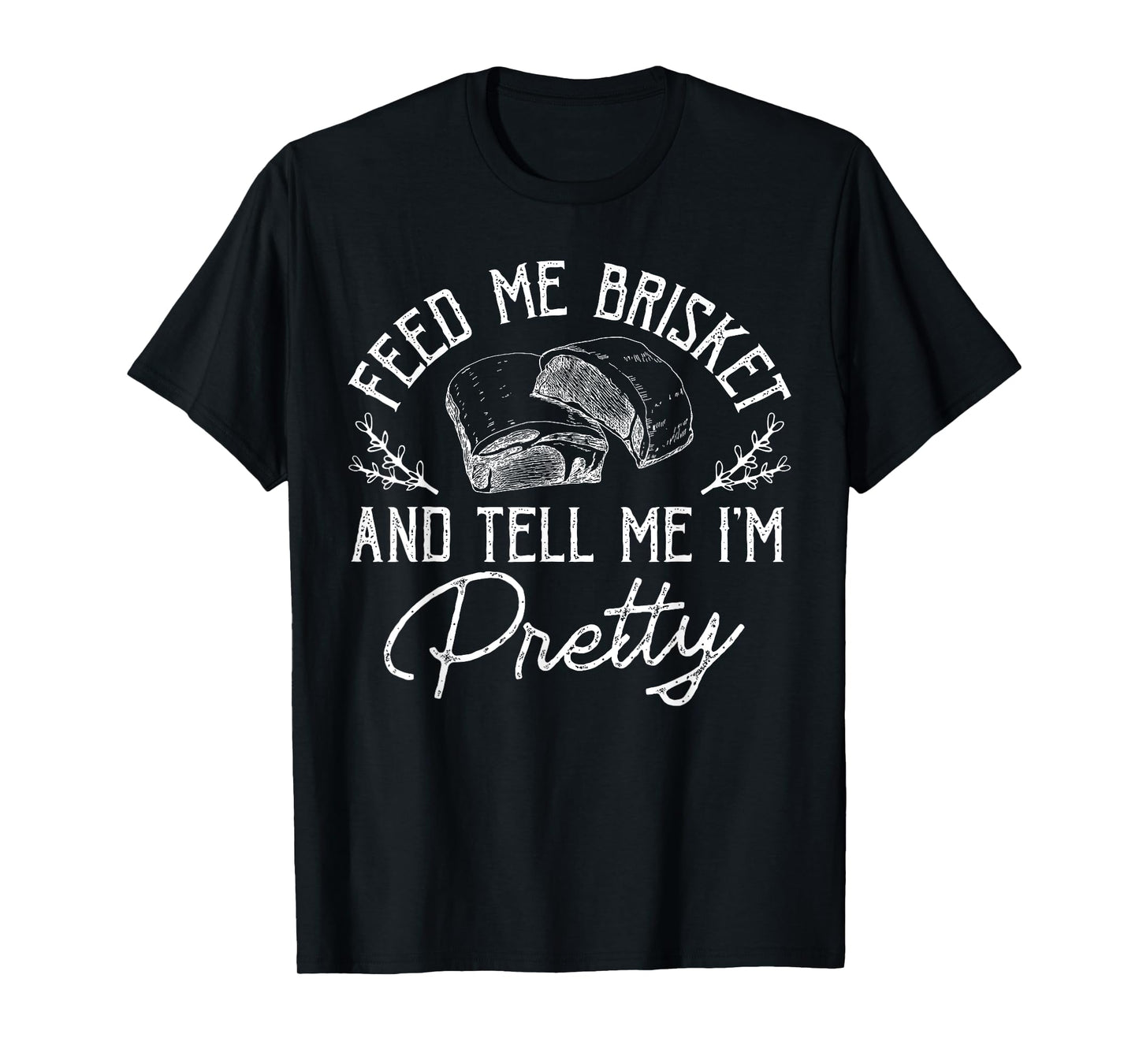 Feed Me Brisket And Tell Me I'm Pretty Barbeque BBQ T-Shirt