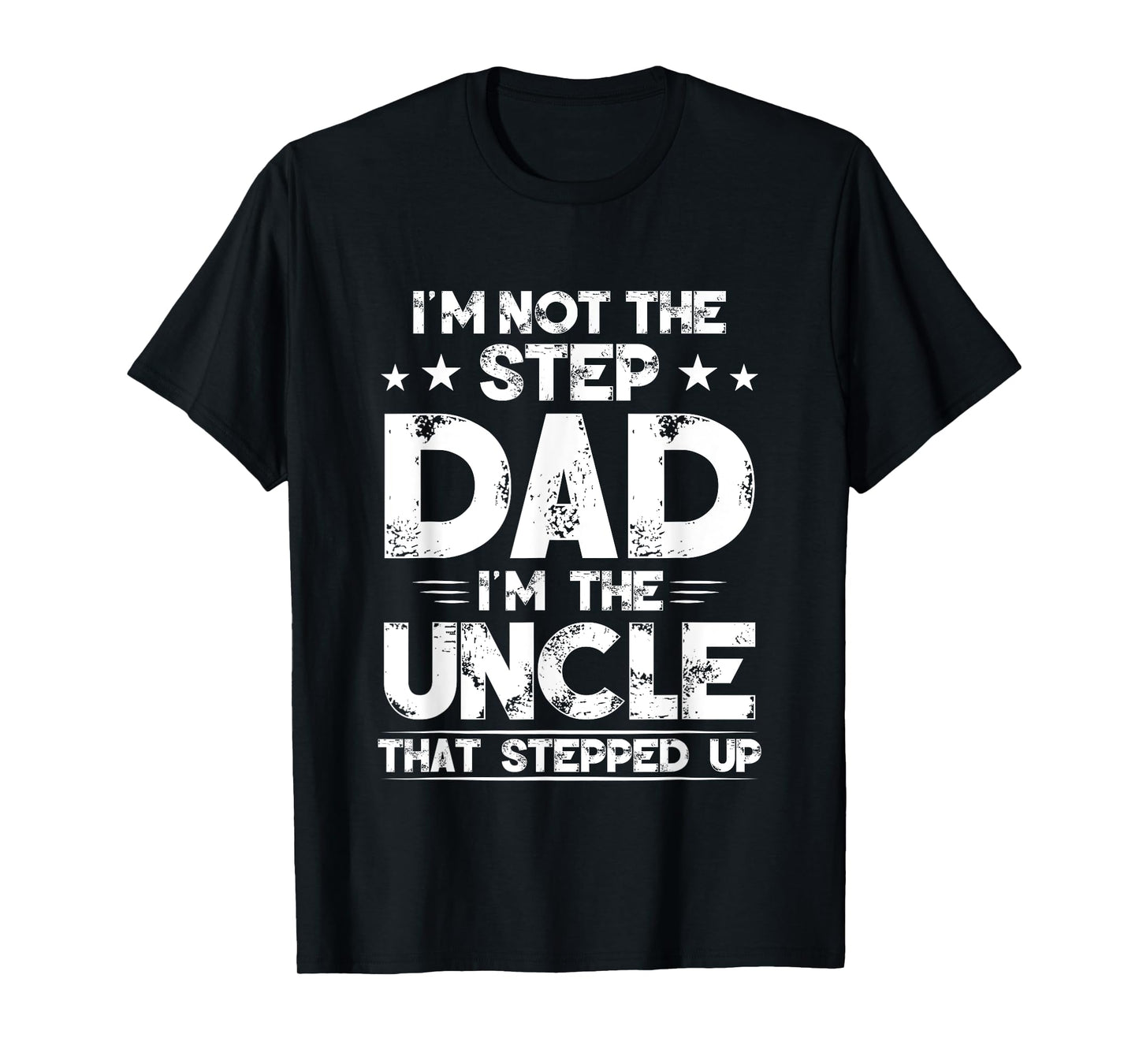 I'm Not The Step dad I'm The Uncle That Stepped Up T-Shirt