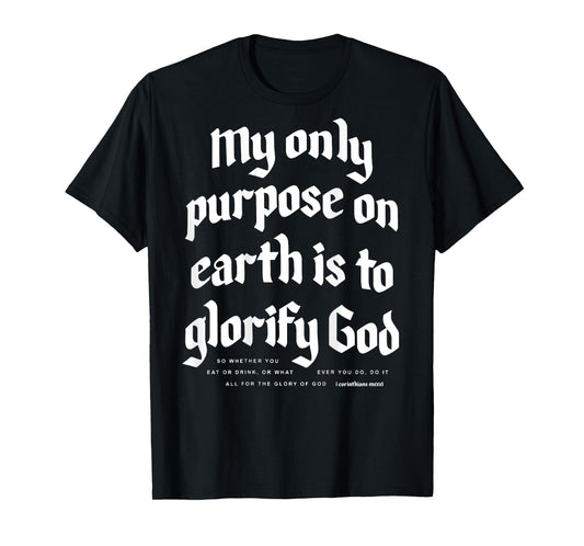 My Only Purpose On Earth Is To Glorify God (on back) T-Shirt