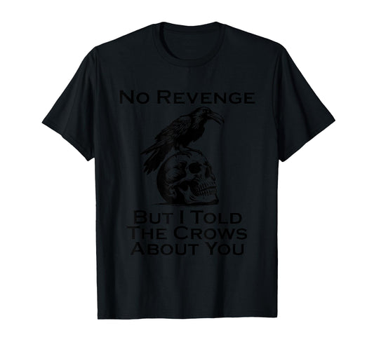 Crow Raven Lover No Revenge But I Told The Crows About You T-Shirt