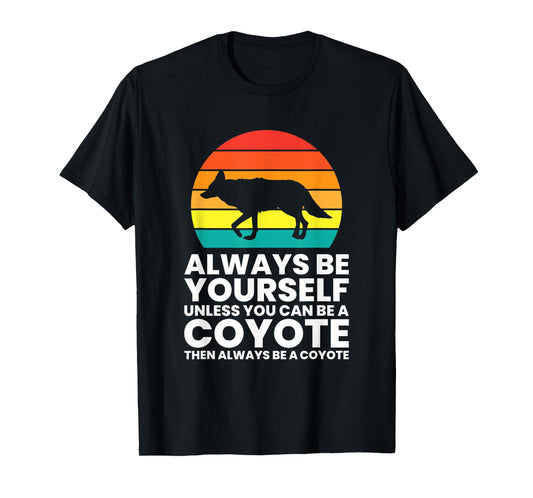 Always Be Yourself Unless You Can Be A Coyote T-Shirt