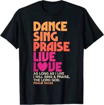 Dance Sing Praise Live Love Dancing Christian Men Women Gift T-Shirt