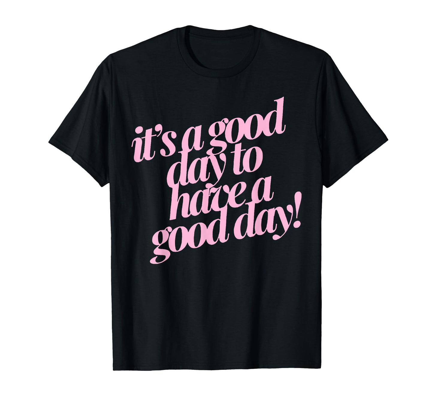 It's A Good Day To Have A Good Day T-Shirt
