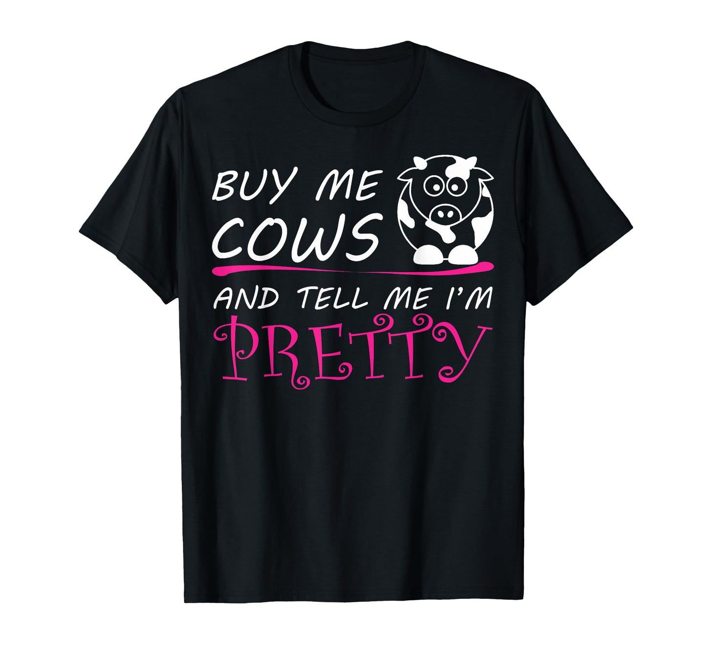 Buy Me Cows And Tell Me I'm Pretty T-Shirt T-Shirt