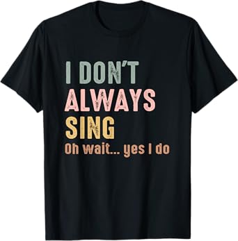 I Don't Always Sing Oh Wait Yes I Do Funny Singing Vintage T-Shirt