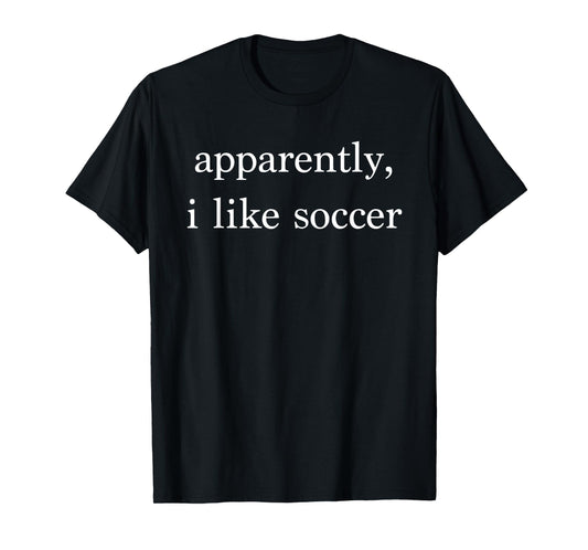 Apparently I Like Soccer Funny Soccer Fan Sports Soccer Mom T-Shirt