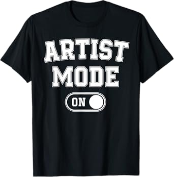 Artist Mode On Funny Art Creator Gift Painter Illustrator T-Shirt