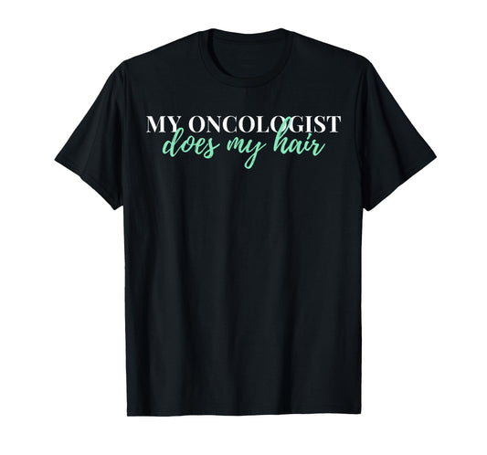 My Oncologist Does My Hair Chemotherapy T-Shirt