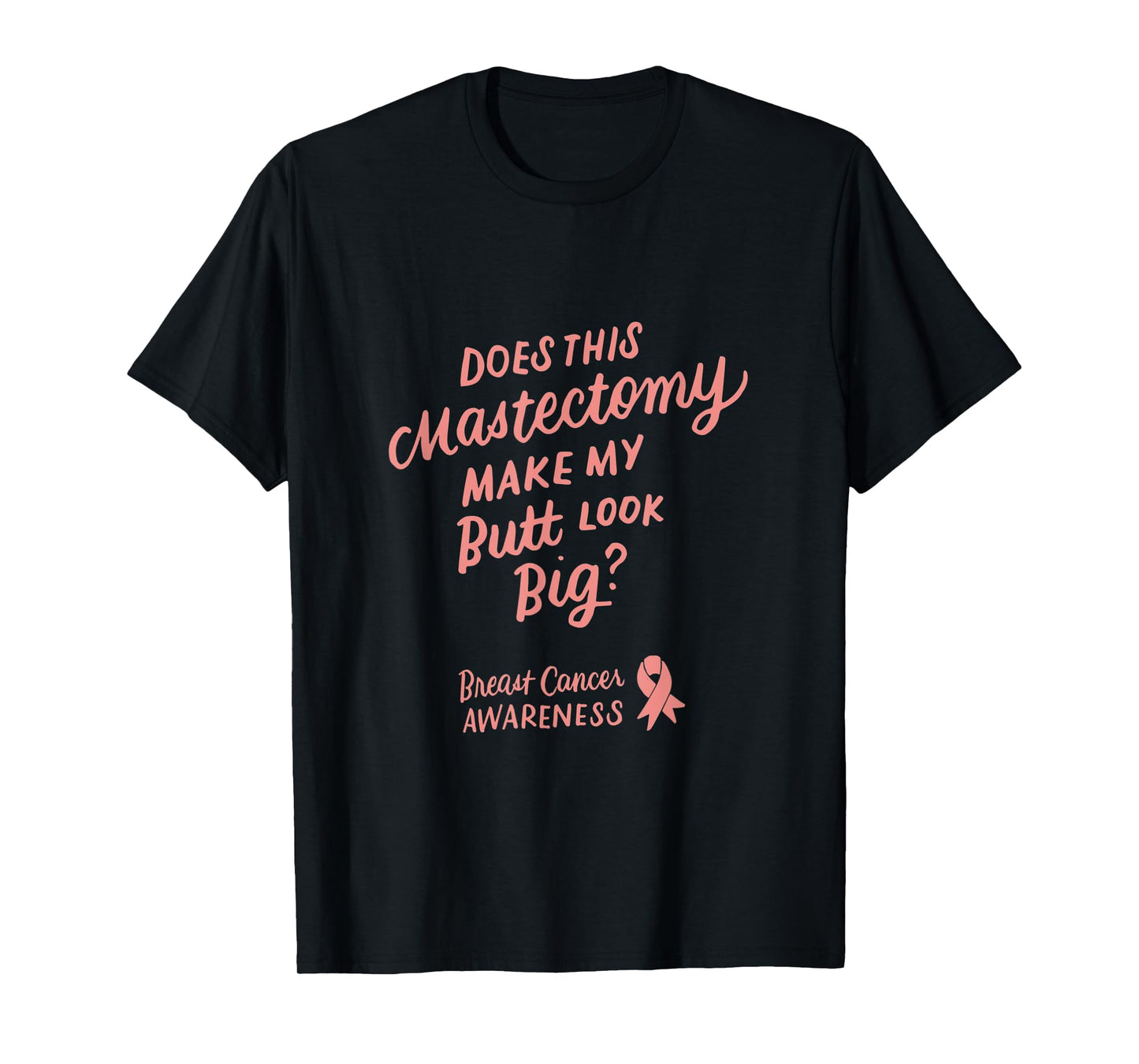Funny Does This Mastectomy Make My Butt Look Big Pink Ribbon T-Shirt