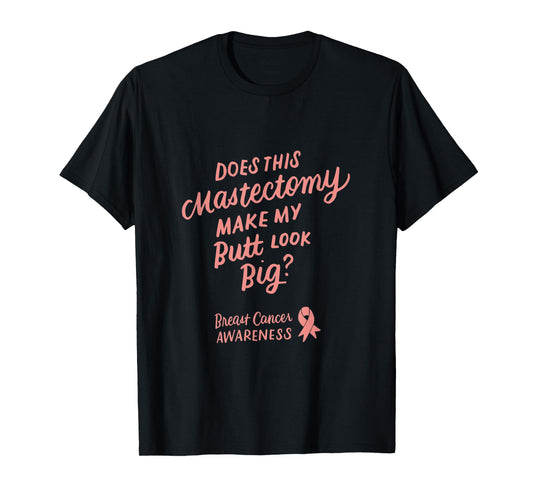 Funny Does This Mastectomy Make My Butt Look Big Pink Ribbon T-Shirt