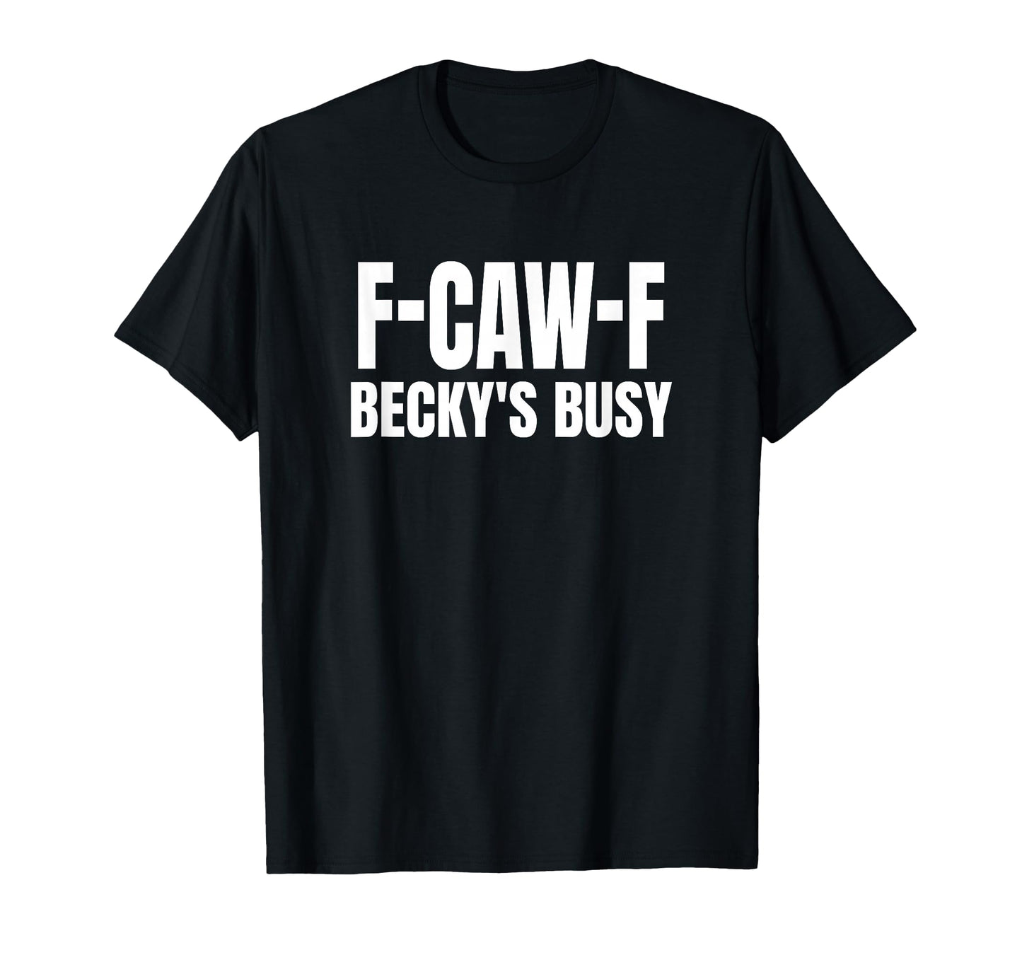 FCAWF Becky is Busy Funny F-CAW-F Quote T-Shirt