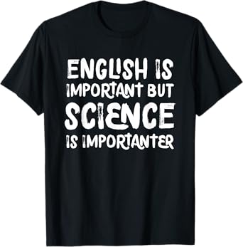 English Is Important But Science Is Importanter Funny T-Shirt