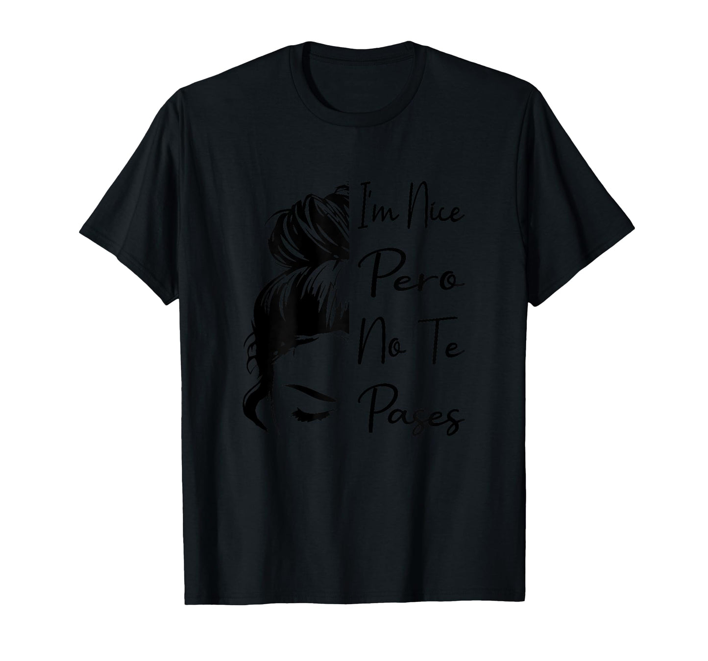 I'm Nice Pero No Te Pases Messy Bun Funny Latina Saying T-Shirt