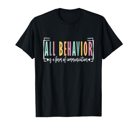 All Behavior Is A Form Of Communication Autism SPED Teacher T-Shirt