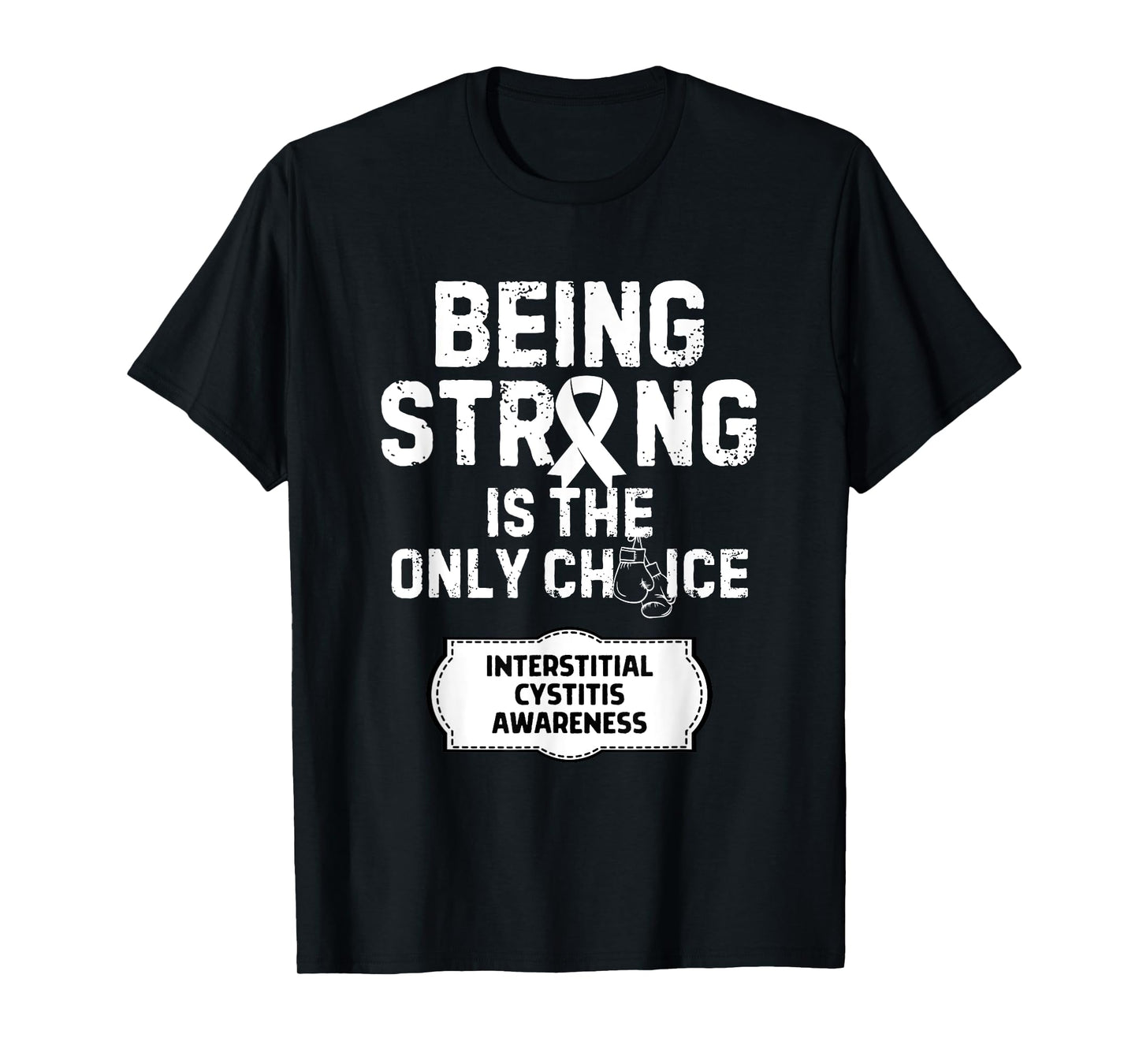 Being Strong Only Choice Interstitial Cystitis T-Shirt