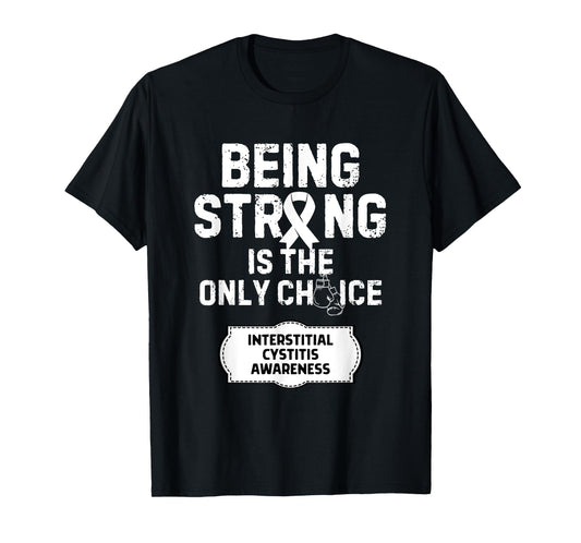 Being Strong Only Choice Interstitial Cystitis T-Shirt