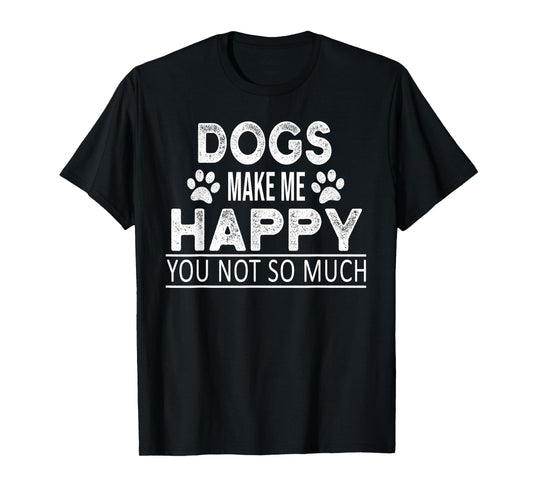Dogs Make Me Happy You Not So Much Funny Dog Saying Men Women T-Shirt