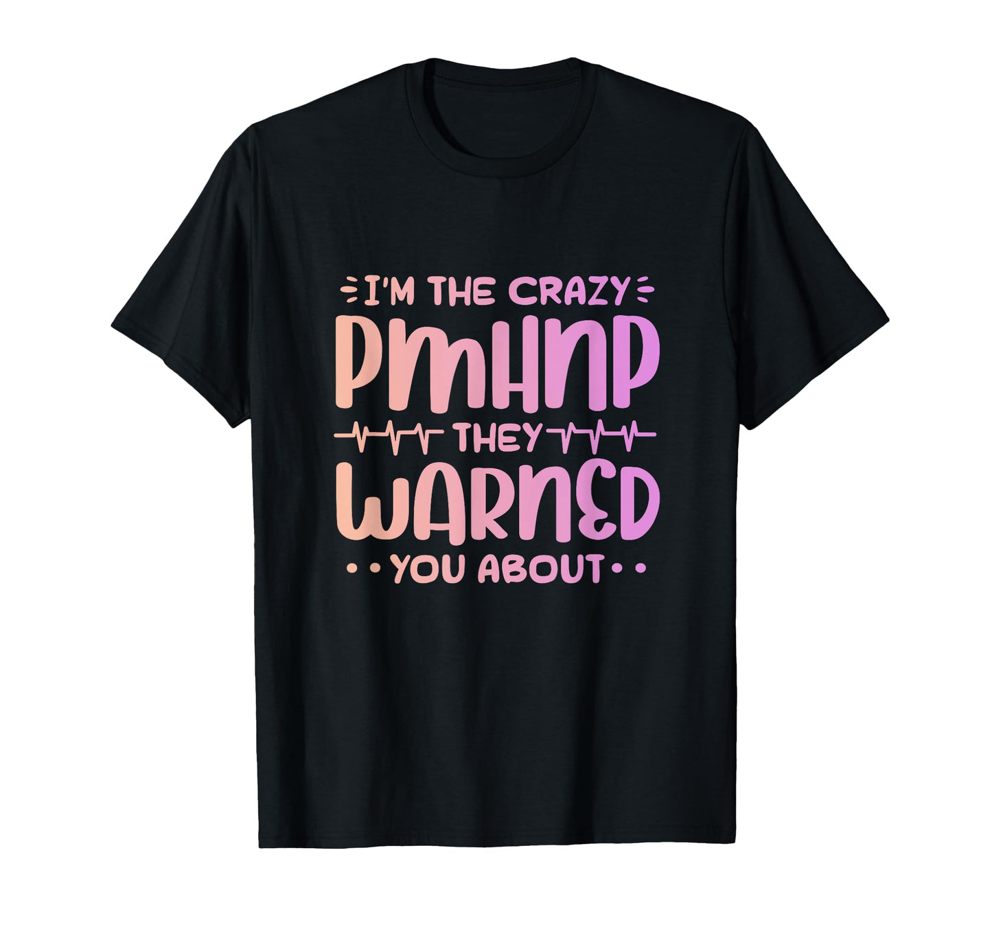 Im the crazy pmhnp they warned you about Design for a pmhnp T-Shirt