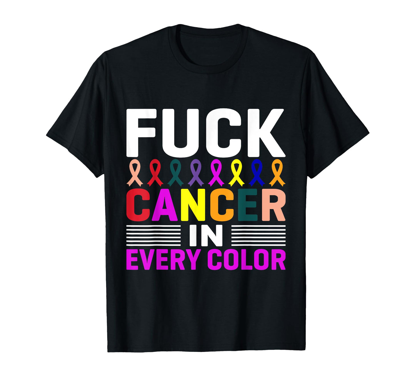 Fuck Cancer In Every Color, Cancer Ribbon Awareness Month T-Shirt