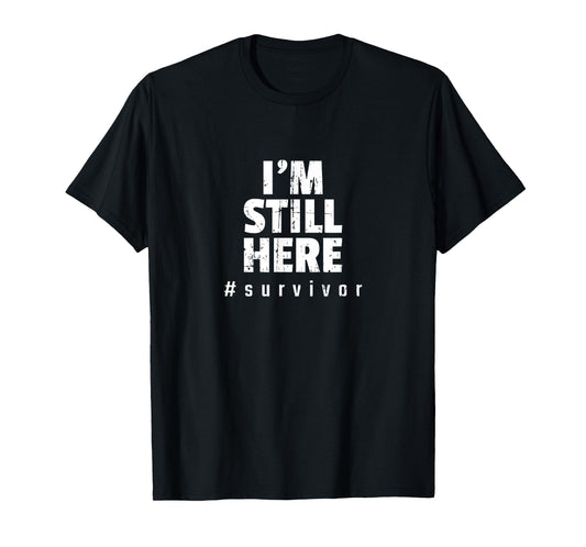 I'm Still Here Cancer Fight Cancer Patient Gifts Survivor T-Shirt