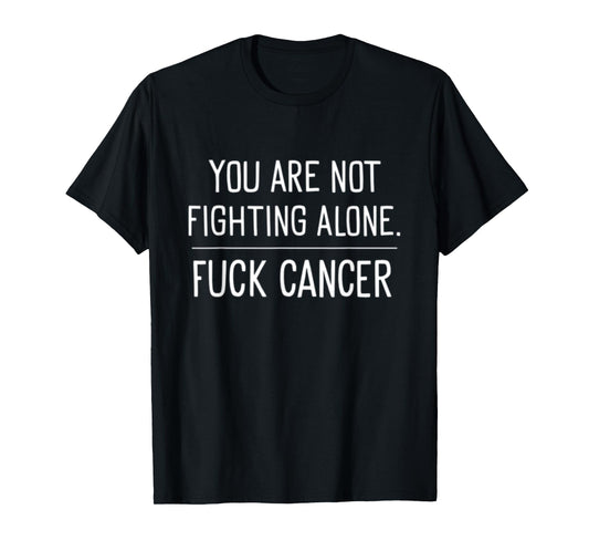 Fuck Cancer You Are Not Fighting Alone Oncology Volunteer T-Shirt