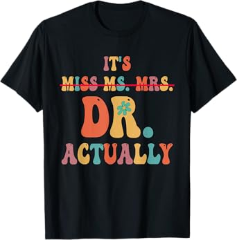 It's Miss Ms Mrs Dr Actually Doctor graduation Appreciation T-Shirt