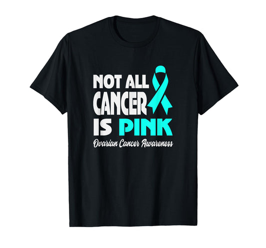 Not All Cancer Is Pink Ovarian Cancer Awareness T-Shirt