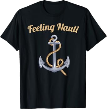 Sailing Shirt Feeling Nauti Naughty Funny Pun Anchor Gift T-Shirt