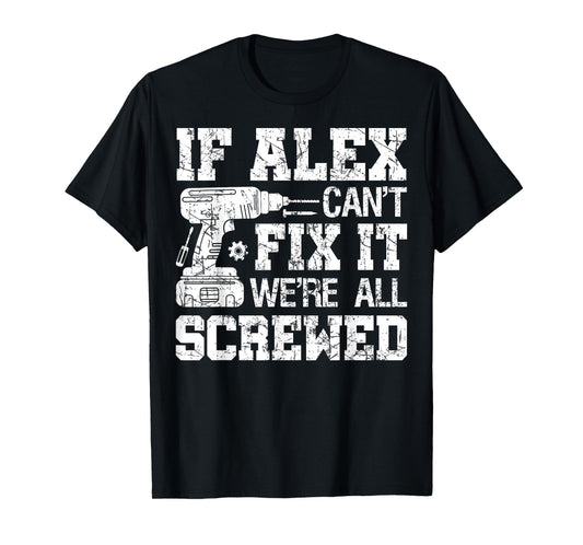 If Alex Can't Fix it We're All Screwed Funny Fathers Day T-Shirt