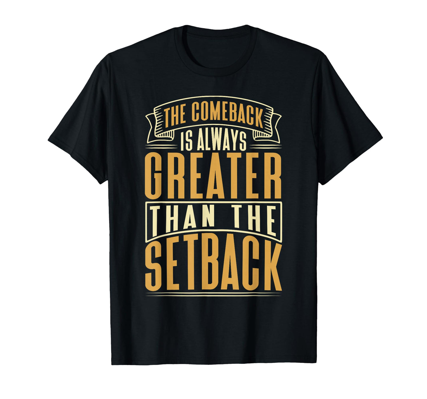The Comeback Is Always Greater Than The Setback T-Shirt