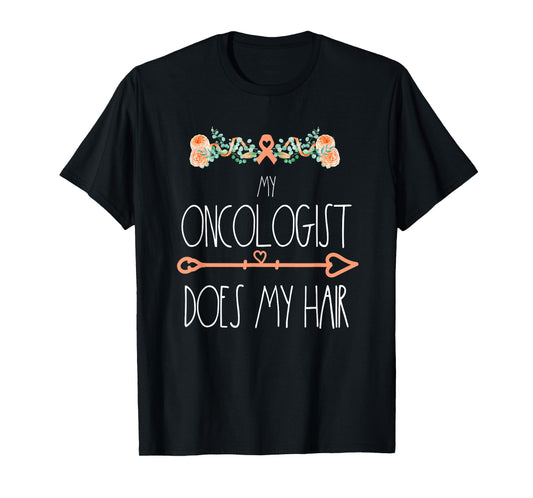 My Oncologist Does My Hair Uterine Cancer Survivor Awareness T-Shirt