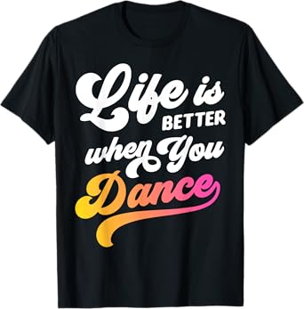 Life Is Better When You Dance Dancer Dancing Gift Boys Girls T-Shirt
